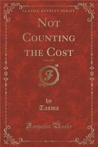 Not Counting the Cost, Vol. 2 of 3 (Classic Reprint)