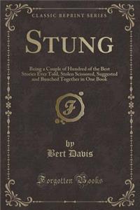 Stung: Being a Couple of Hundred of the Best Stories Ever Told, Stolen Scissored, Suggested and Bunched Together in One Book (Classic Reprint)