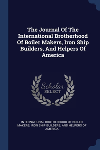 The Journal Of The International Brotherhood Of Boiler Makers, Iron Ship Builders, And Helpers Of America
