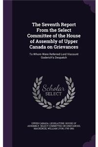 The Seventh Report from the Select Committee of the House of Assembly of Upper Canada on Grievances