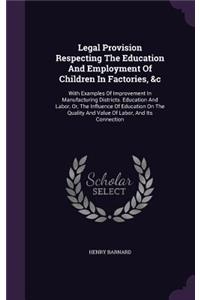 Legal Provision Respecting the Education and Employment of Children in Factories, &C