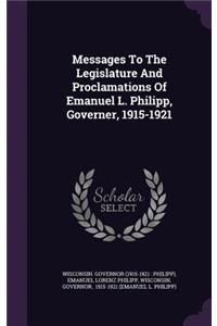 Messages to the Legislature and Proclamations of Emanuel L. Philipp, Governer, 1915-1921