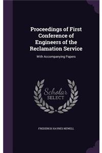 Proceedings of First Conference of Engineers of the Reclamation Service