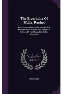 Biography Of Mdlle. Rachel: With Contemporary Criticisms By The Most Eminent Writers, And Analytical Notices Of The Characters In Her Repertoire