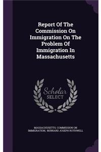 Report Of The Commission On Immigration On The Problem Of Immigration In Massachusetts