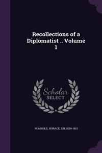 Recollections of a Diplomatist .. Volume 1