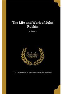 The Life and Work of John Ruskin; Volume 1