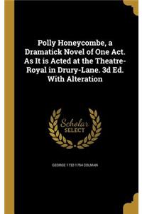Polly Honeycombe, a Dramatick Novel of One Act. As It is Acted at the Theatre-Royal in Drury-Lane. 3d Ed. With Alteration