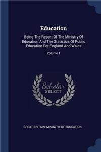 Education: Being The Report Of The Ministry Of Education And The Statistics Of Public Education For England And Wales; Volume 1