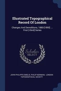 Illustrated Topographical Record Of London: Changes And Demolitions, 1880-[1890] .... First [-third] Series