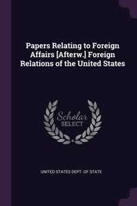 Papers Relating to Foreign Affairs [Afterw.] Foreign Relations of the United States