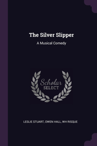 The Silver Slipper: A Musical Comedy