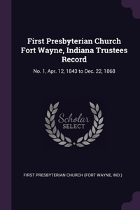 First Presbyterian Church Fort Wayne, Indiana Trustees Record
