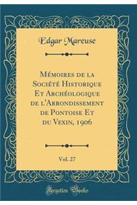 MÃ©moires de la SociÃ©tÃ© Historique Et ArchÃ©ologique de l'Arrondissement de Pontoise Et Du Vexin, 1906, Vol. 27 (Classic Reprint)