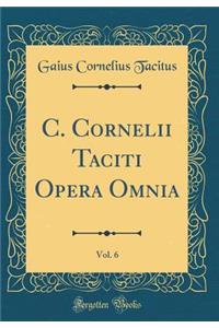 C. Cornelii Taciti Opera Omnia, Vol. 6 (Classic Reprint)