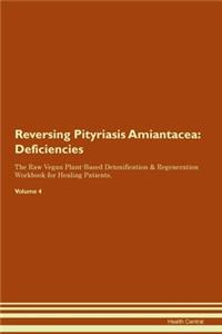 Reversing Pityriasis Amiantacea: Deficiencies The Raw Vegan Plant-Based Detoxification & Regeneration Workbook for Healing Patients.Volume 4