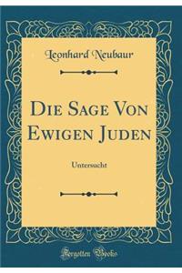 Die Sage Von Ewigen Juden: Untersucht (Classic Reprint)