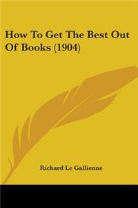 How To Get The Best Out Of Books (1904)