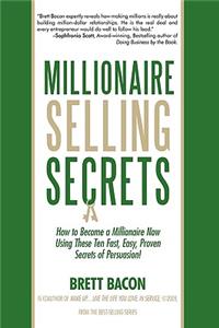Millionaire Selling Secrets: How to Become a Millionaire Now by Using These Ten Simple, Fast, Easy, Proven Secrets of Persuasion!