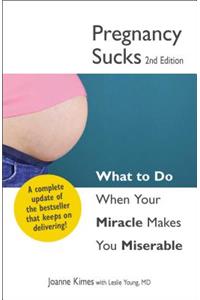 Pregnancy Sucks: What to Do When Your Miracle Makes You Miserable