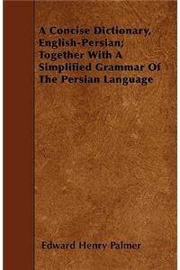 A Concise Dictionary, English-Persian; Together With A Simplified Grammar Of The Persian Language