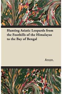 Hunting Asiatic Leopards from the Foothills of the Himalayas to the Bay of Bengal