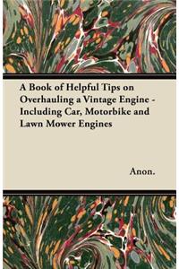 Book of Helpful Tips on Overhauling a Vintage Engine - Including Car, Motorbike and Lawn Mower Engines