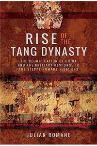 Rise of the Tang Dynasty: The Reunification of China and the Military Response to the Steppe Nomads (Ad 581-649)