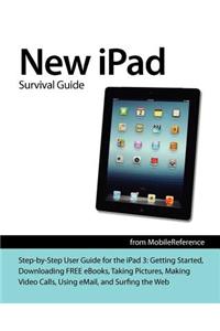 New iPad Survival Guide: Step-By-Step User Guide for the iPad 3: Getting Started, Downloading Free Ebooks, Taking Pictures, Making Video Calls, Using Email, and Surfing the Web