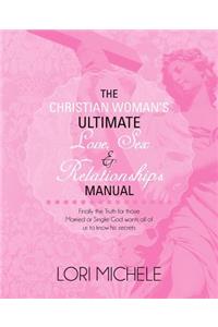 Christian Woman's Ultimate Love, Sex and Relationships Manual