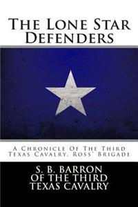 The Lone Star Defenders: A Chronicle of the Third Texas Cavalry, Ross' Brigade