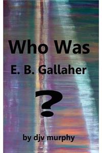 Who Was E. B. Gallaher?