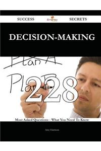 Decision-Making 228 Success Secrets - 228 Most Asked Questions on Decision-Making - What You Need to Know