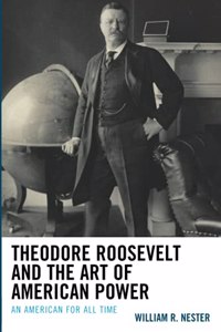 Theodore Roosevelt and the Art of American Power