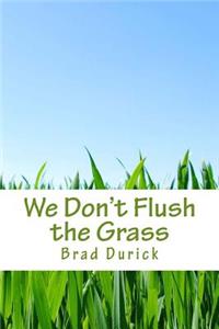 We Don't Flush the Grass