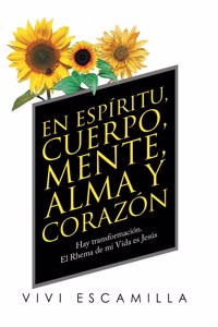 Espíritu, Cuerpo, Mente, Alma Y Corazón: Hay Transformación. El Rhema De Mi Vida Es Jesús