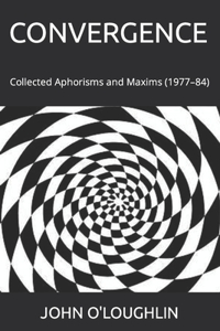 Convergence: Collected Aphorisms and Maxims (1977-84)