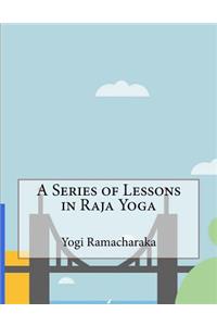 A Series of Lessons in Raja Yoga