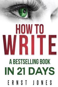 Write: Write: How to Write, a Best Selling Book in 21 Days! Write Better, Write Nonfiction, Write a Book, Faster!