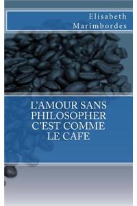 L'amour sans philosopher c'est comme le café