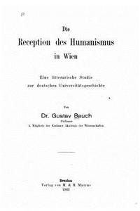 Reception des Humanismus in Wien eine litterarische Studie zur deutschen Universitätsgeschichte