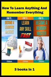 How To Learn Anything And Remember Everything