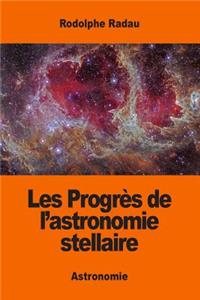 Les Progrès de l'astronomie stellaire