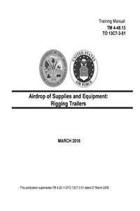 Training Manual TM 4-48.13 TO 13C7-3-51 Airdrop of Supplies and Equipment