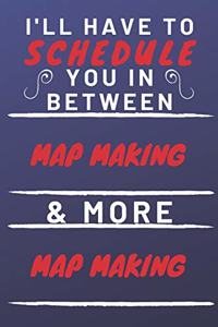 I'll Have To Schedule You In Between Map Making & More Map Making