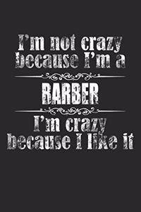 I'M NOT CRAZY BECAUSE I'M A BARBER, I'M CRAZY BECAUSE I LIKE IT / Funny BARBER Notebook University Graduation gift