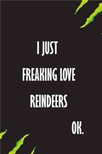 I Just Freaking Love Reindeers Ok