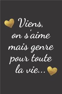 viens, on s'aime mais genre pour toute la vie..