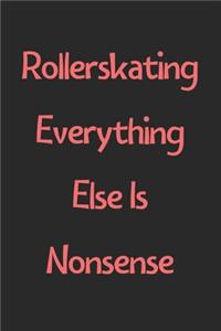 Rollerskating Everything Else Is Nonsense