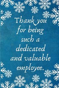 Thank you for being such a dedicated and valuable employee